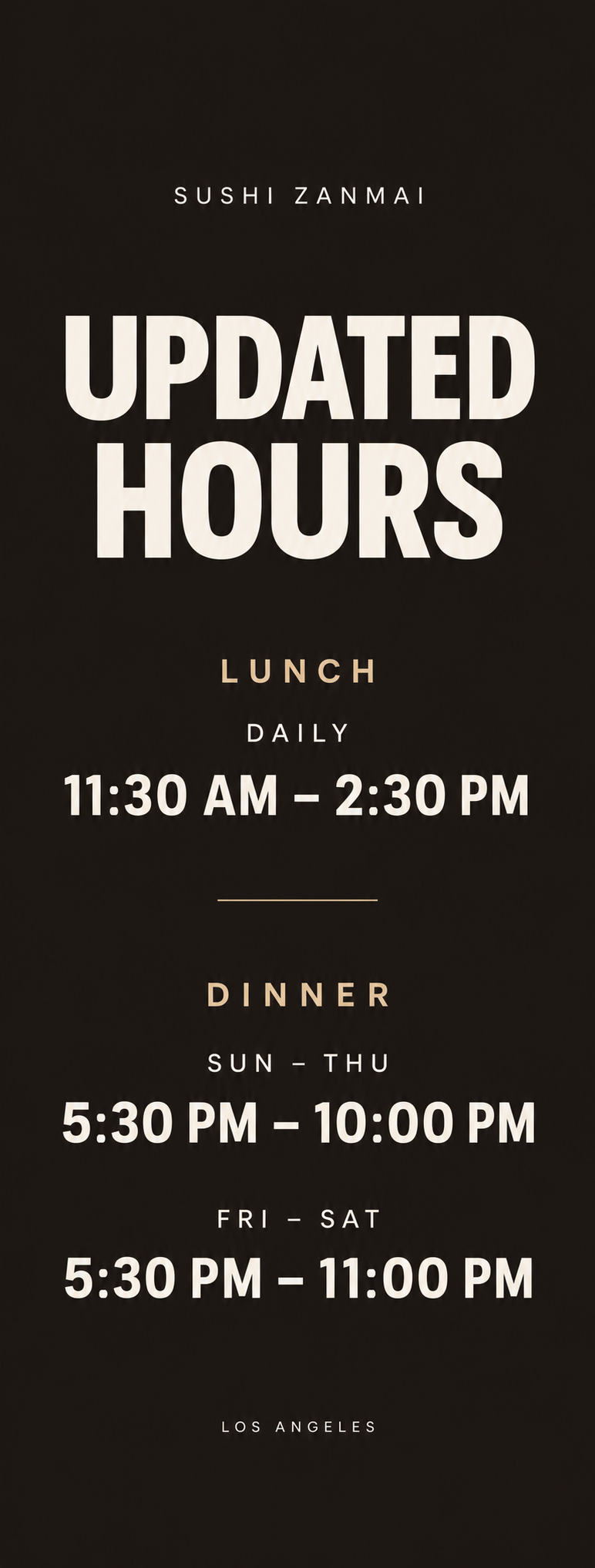 Sushi Zanmai Los Angeles updated business hours: Lunch daily from 11:30 AM to 2:30 PM. Dinner Sunday through Thursday from 5:30 PM to 10:00 PM, and Friday through Saturday from 5:30 PM to 11:00 PM.